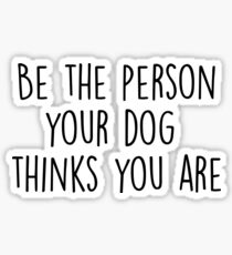 Pegatina Sé la persona que tu perro piensa que eres