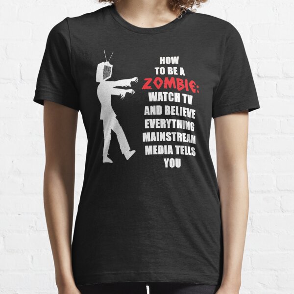 How to Be A Zombie, Listen to Mainstream Media Essential T-Shirt