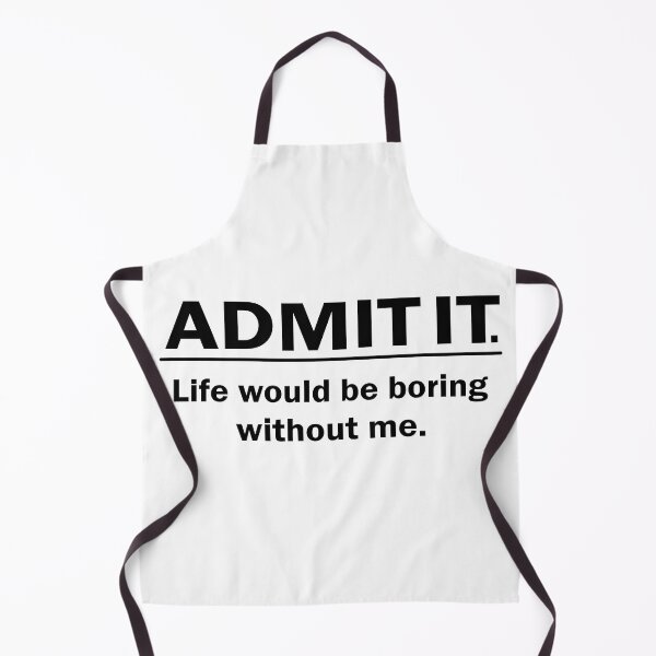 Item preview,  Admit It Life Would Be Boring Without Me Funny Saying  designed and sold by Wearable  Works.