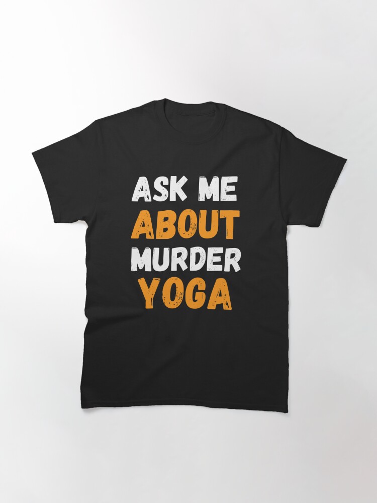 Classic T-Shirt, funny yoga lovers gifts quotes  ask me about murder yoga  designed and sold by SplendidDesign