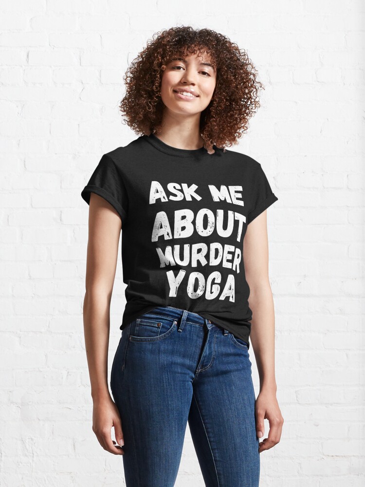 Classic T-Shirt, funny yoga lovers gifts quotes  ask me about murder yoga  designed and sold by SplendidDesign