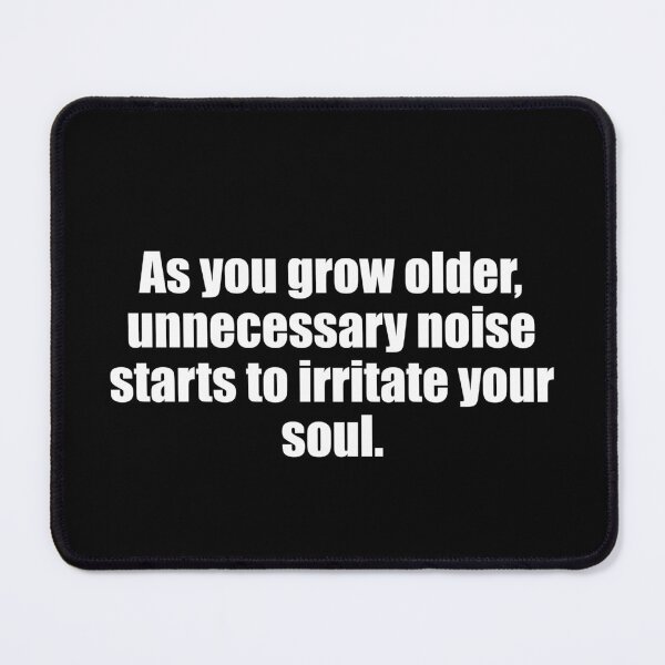 Item preview, As you get older unnecessary noise starts to irritate your soul designed and sold by PERsonalthreads.