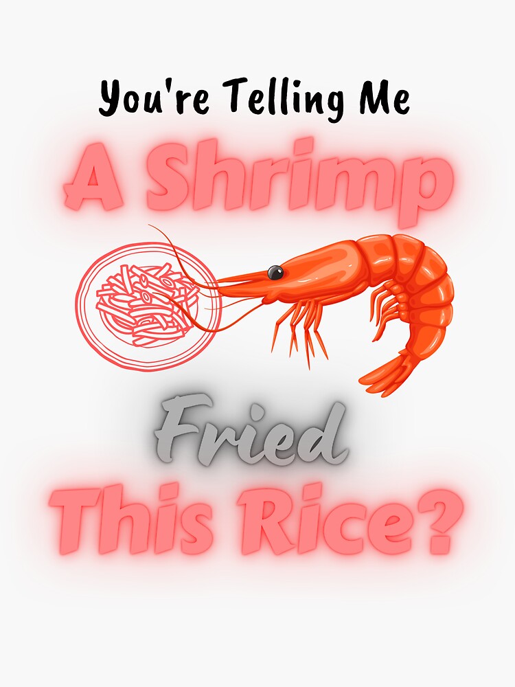 "You're Telling Me A Shrimp Fried This Rice? 2023 Funny Meme" Sticker