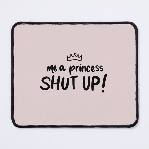 Item preview, Me a princess shut up designed and sold by cranberryrose22.