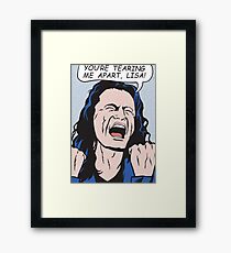 you're tearing me apart, Lisa! Framed Print