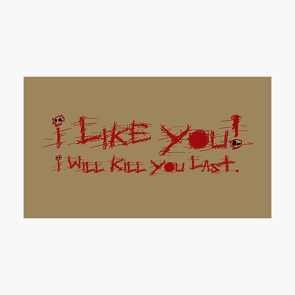 Item preview, I Like You!  I Will Kill You Last. designed and sold by fredseghetti.