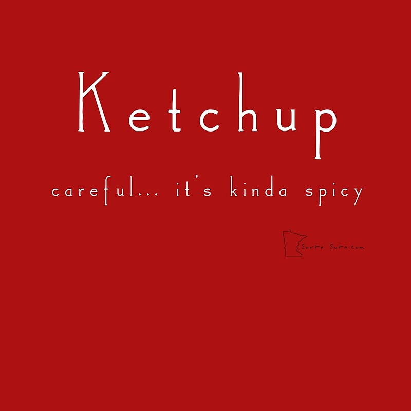 "Ketchup careful... it's kinda spicy Minnesota Sayings" by