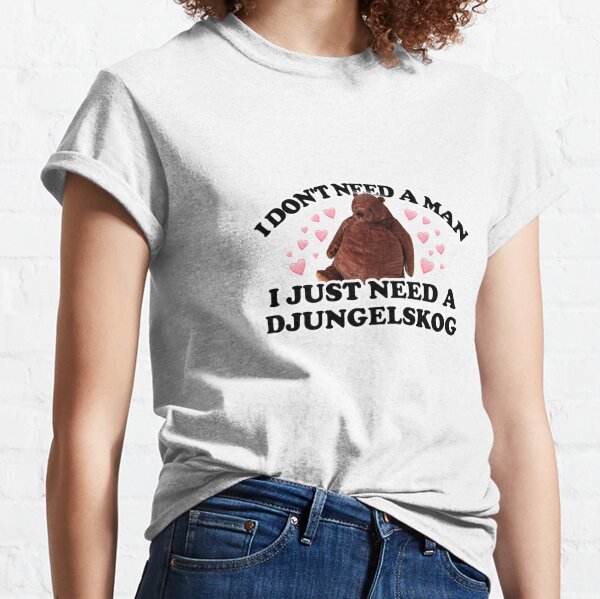 I don't need a man, I just need a Djungelskog Classic T-Shirt