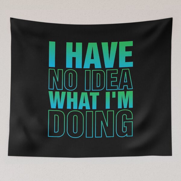 Item preview, I have no idea what I'm doing designed and sold by Astrah.