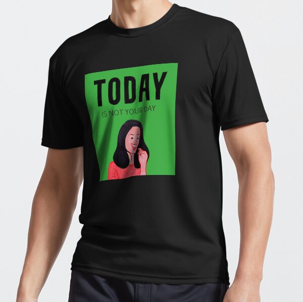 today is not your day t shirt