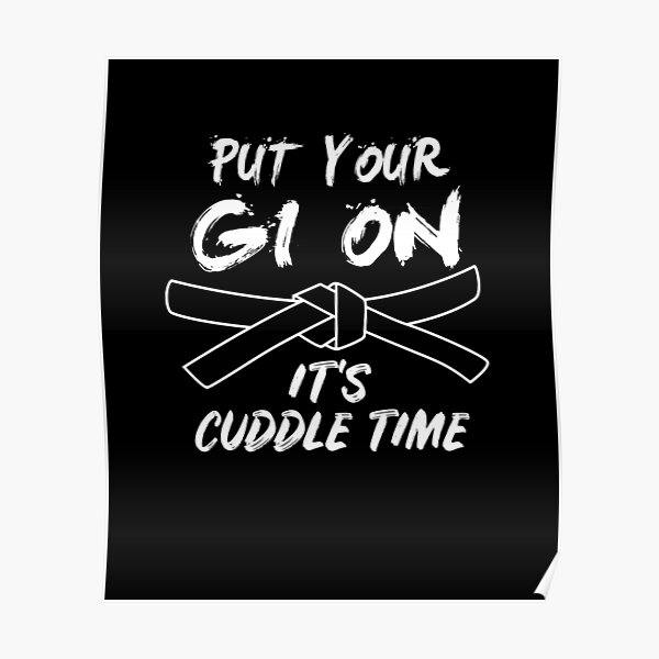 Put your Gi On its Cuddle Time | brazilian jiu jitsu | jiu jitsu apparel | jujitsu shirts | bjj | bjj shirt | bjj gift | martial arts shirt | mma shirt Poster