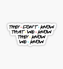 They Don't Know That We Know They Know We Know - Friends Sticker