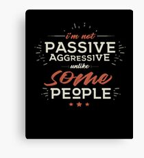 I'm Not Passive Aggressive, Unlike SOME People Canvas Print