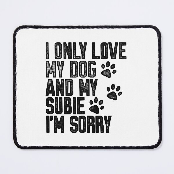 Item preview, I Only Love My Dog and My Subie I_m Sorry designed and sold by BurnTheBeansg.