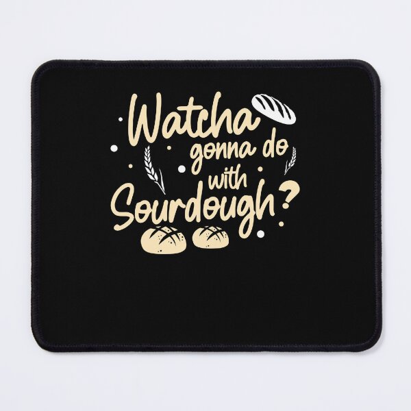 Item preview, Funny Watcha Gonna Do With Sourdough A Sourdough Bread Baker designed and sold by StrongShirts.