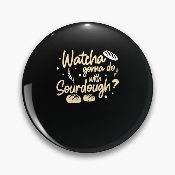 Item preview, Funny Watcha Gonna Do With Sourdough A Sourdough Bread Baker designed and sold by StrongShirts.