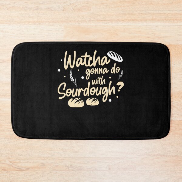 Item preview, Funny Watcha Gonna Do With Sourdough A Sourdough Bread Baker designed and sold by StrongShirts.