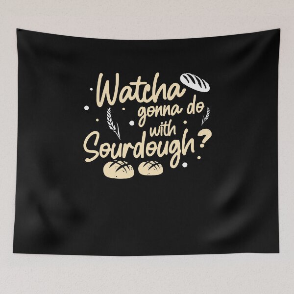 Item preview, Funny Watcha Gonna Do With Sourdough A Sourdough Bread Baker designed and sold by StrongShirts.