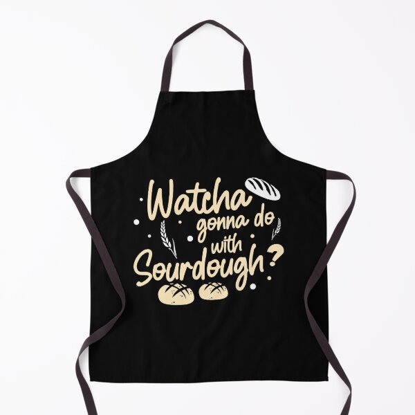 Item preview, Funny Watcha Gonna Do With Sourdough A Sourdough Bread Baker designed and sold by StrongShirts.