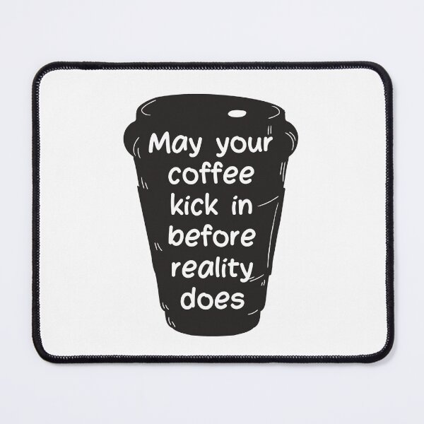 Item preview, May Your Coffee Kick In Before Reality Does designed and sold by mikasa.art.