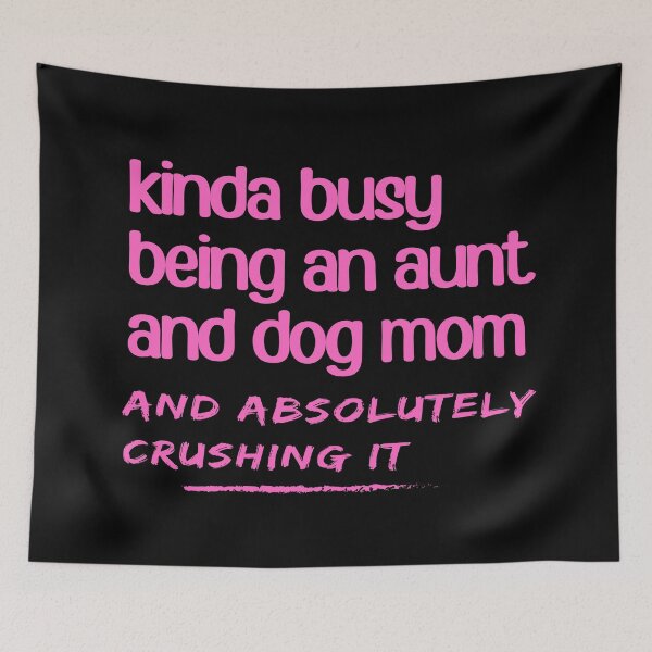 Item preview, Kinda Busy Being An Aunt And Dog Mom designed and sold by McThingummy.