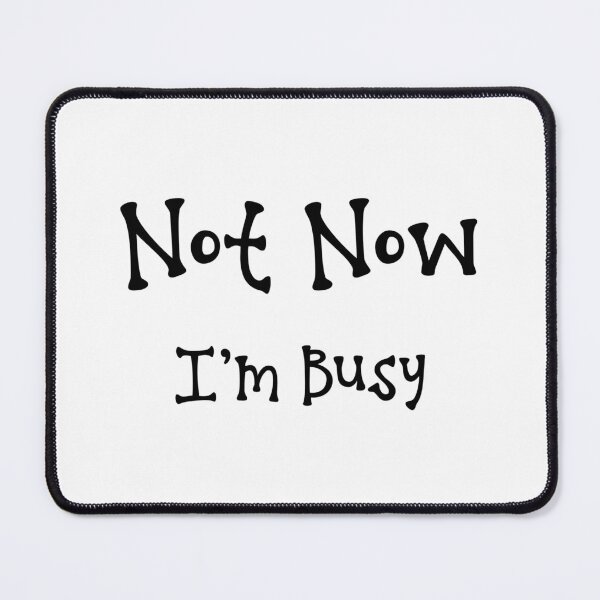 Item preview, Not Now I’m Busy designed and sold by Mizjean.