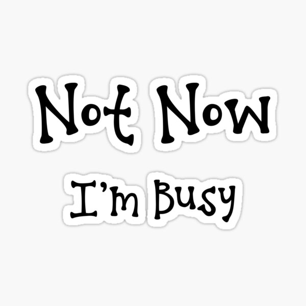 Item preview, Not Now I’m Busy designed and sold by Mizjean.