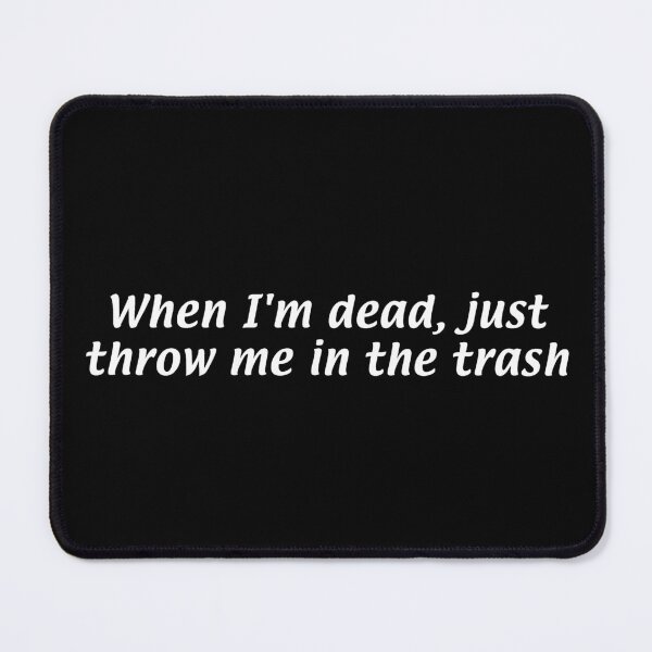 Item preview, When I'm dead, just throw me in the trash - IASIP Always Sunny quote  designed and sold by S Hazelwood .