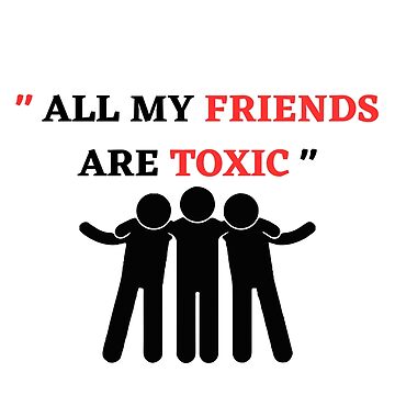 all my friends are toxic em português