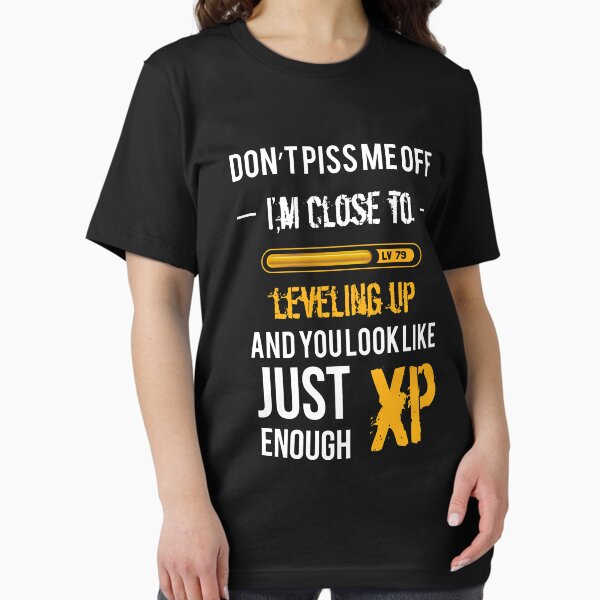 Item preview, Don't Piss me off, I'm close to leveling up and you look just enough XP - Gaming Shirt designed and sold by iceteeselling.