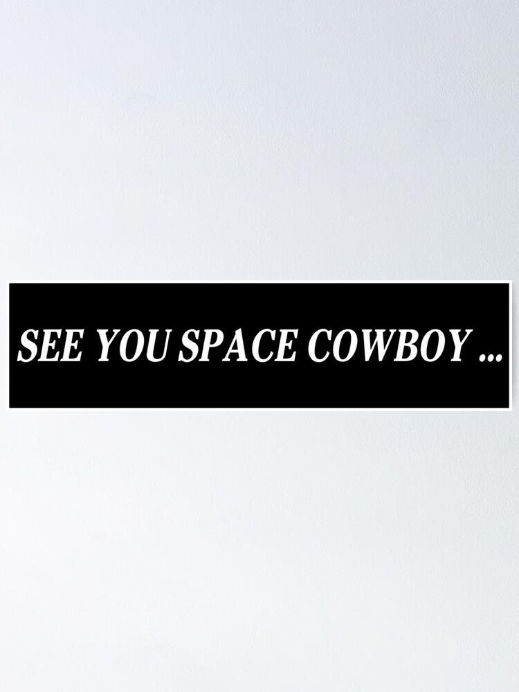 See You Space Cowboy Cowboy Bebop Poster By Atomiclukai Redbubble