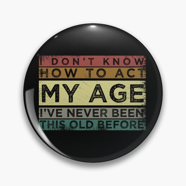Item preview, Funny Old People sayings, I Don't Know How To Act My Age sarcastic saying  designed and sold by joygift369.