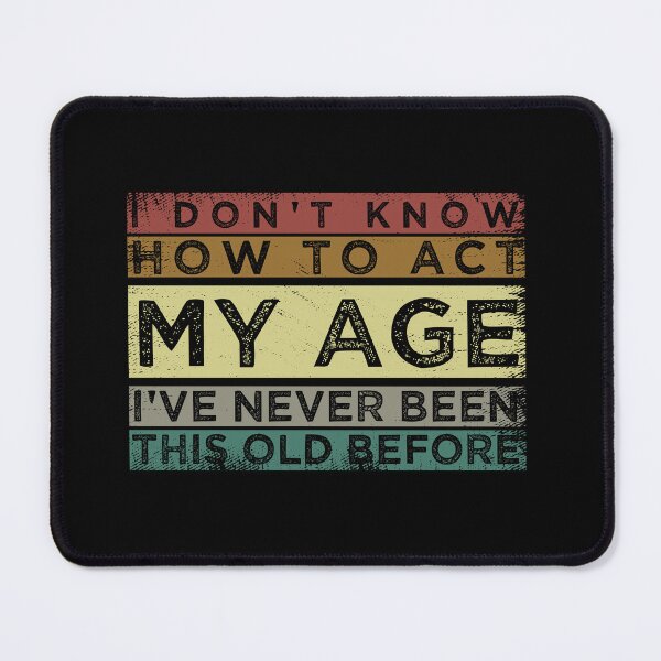 Item preview, Funny Old People sayings, I Don't Know How To Act My Age sarcastic saying  designed and sold by joygift369.
