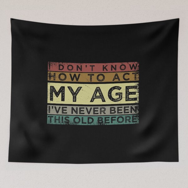 Item preview, Funny Old People sayings, I Don't Know How To Act My Age sarcastic saying  designed and sold by joygift369.