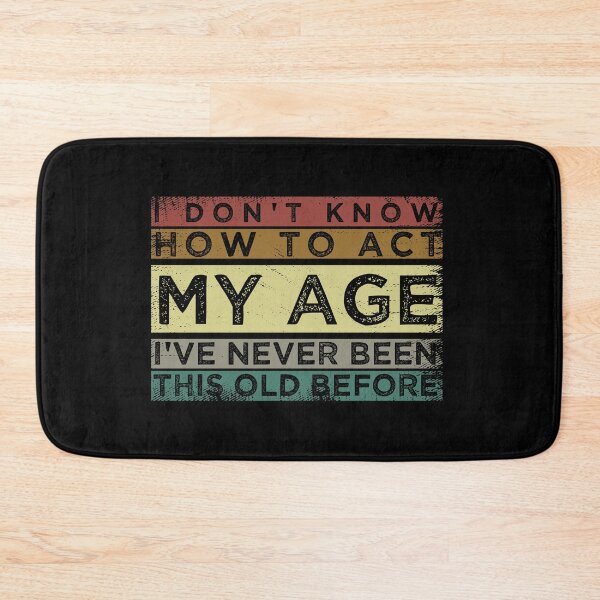 Item preview, Funny Old People sayings, I Don't Know How To Act My Age sarcastic saying  designed and sold by joygift369.