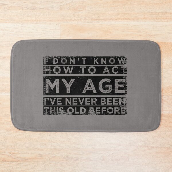Item preview, Funny Old People sayings, I Don't Know How To Act My Age sarcastic saying  designed and sold by joygift369.
