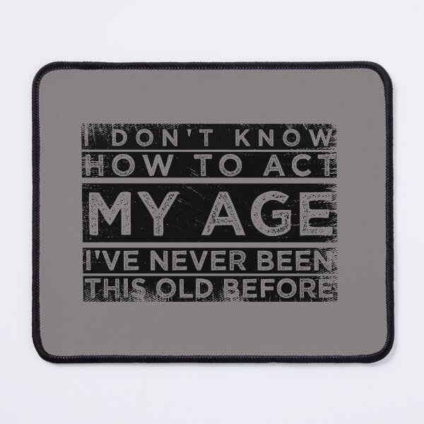 Item preview, Funny Old People sayings, I Don't Know How To Act My Age sarcastic saying designed and sold by joygift369.