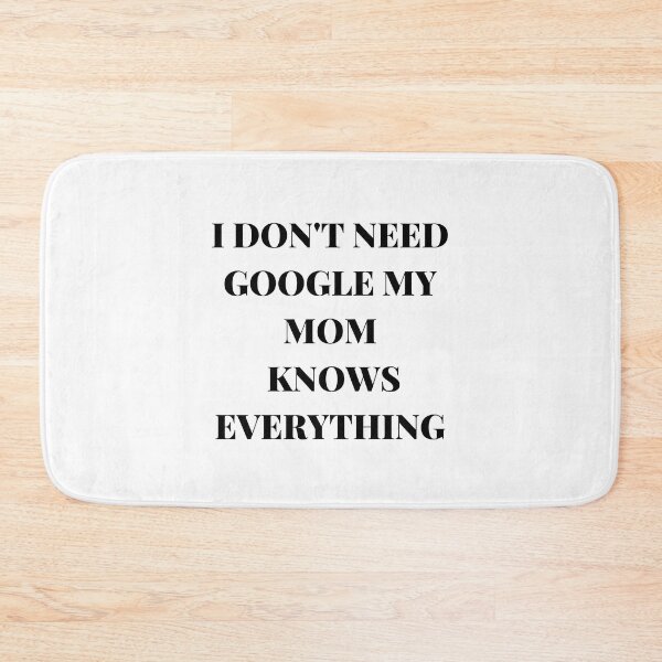 Item preview, I DON'T NEED GOOGLE MY MOM KNOWS EVERYTHING designed and sold by AlikeForth.