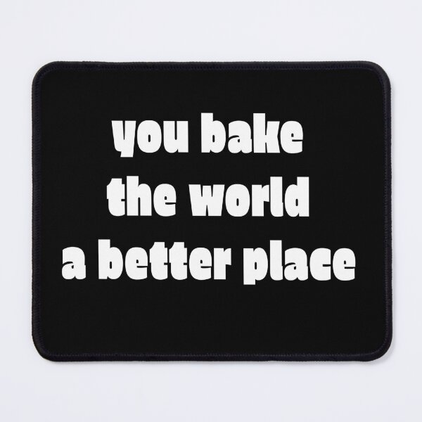 Item preview, you bake the world a better place designed and sold by calvin jack.