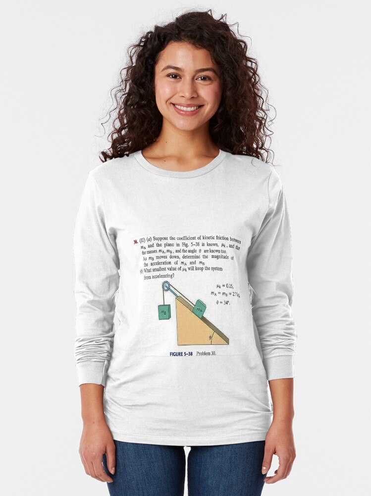 Alternate view of Physics problem: Suppose the coefficient of kinetic friction between the mass and the plane is known. #Physics #Education #PhysicsEducation, Long Sleeve T-Shirt