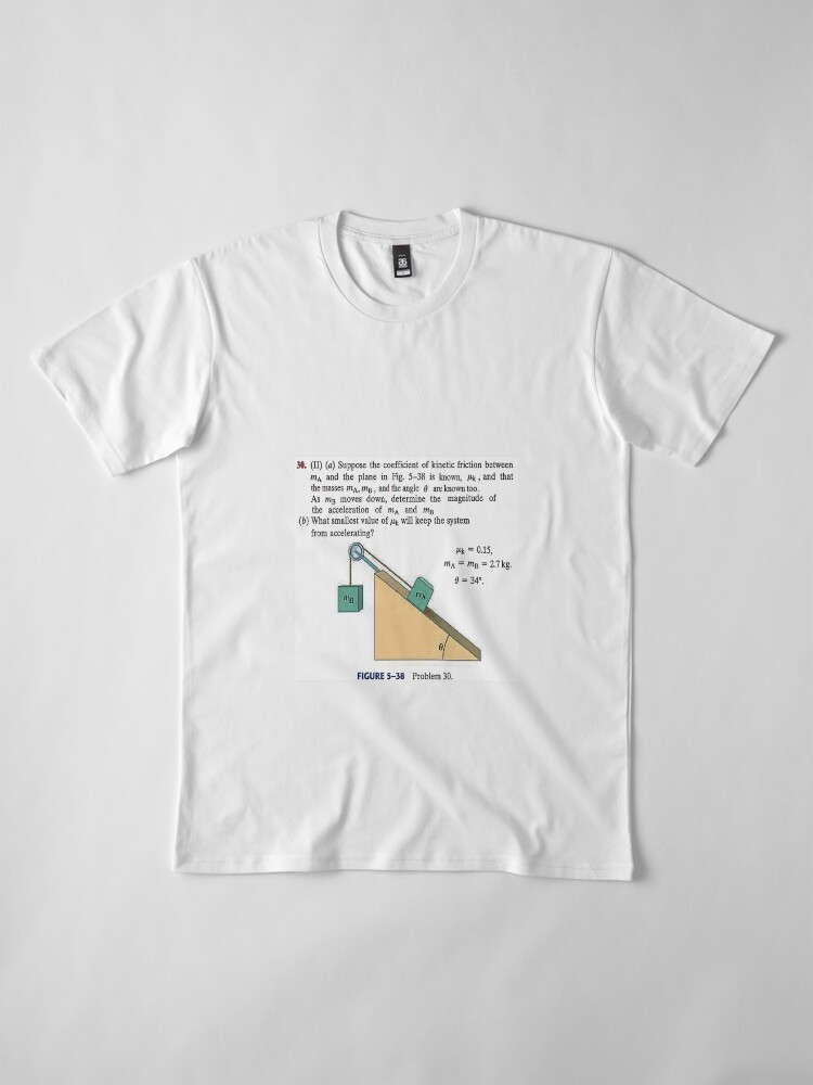 Alternate view of Physics problem: Suppose the coefficient of kinetic friction between the mass and the plane is known. #Physics #Education #PhysicsEducation, Premium T-Shirt
