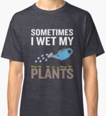 Funny Gardening Gift Sometimes I Wet My Plants Classic T-Shirt