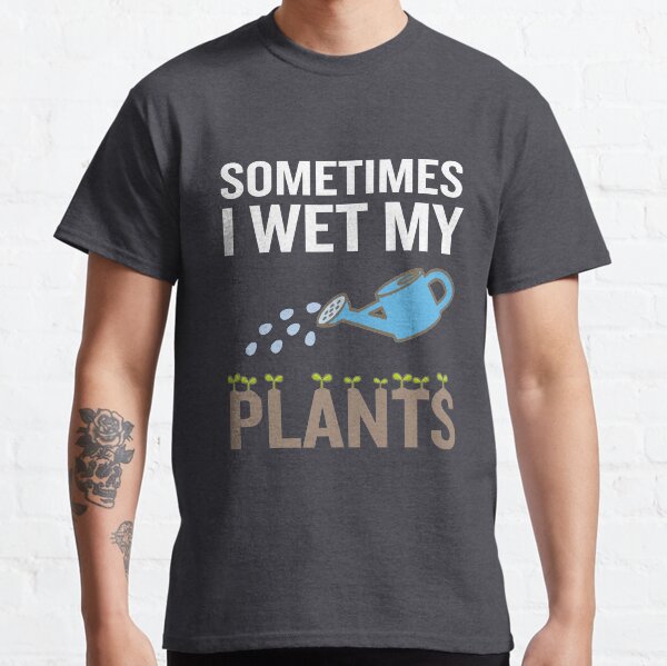 Funny Gardening Gift Sometimes I Wet My Plants Classic T-Shirt