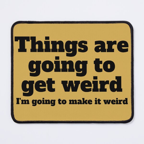 Item preview, Things are going to get weird I'm going to make it weird designed and sold by PellSilversmith.