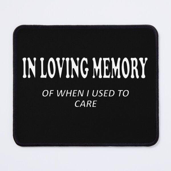 Item preview, In Loving Memory of When I Used to Care - I no longer care designed and sold by Quotes-I-Wear.