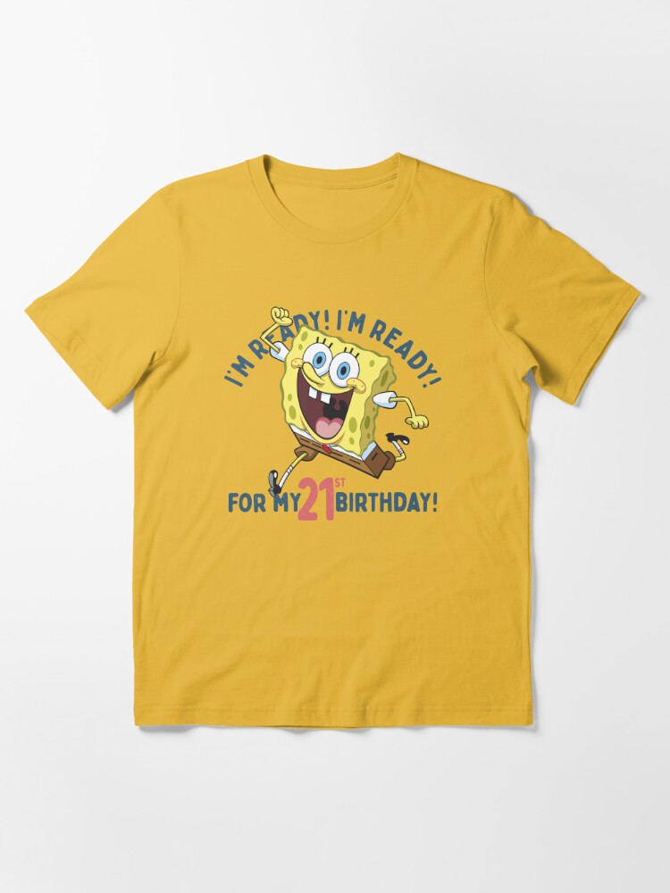 SpongeBob SquarePants Ready For My 21st Birthday | Essential T-Shirt