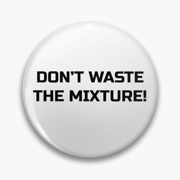Item preview, "DON'T WASTE THE MIXTURE" - W2S designed and sold by Chloe R.