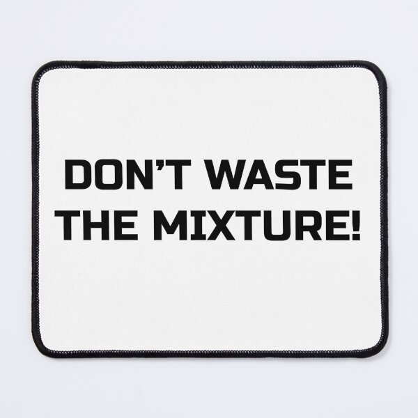 Item preview, "DON'T WASTE THE MIXTURE" - W2S designed and sold by Chloe R.