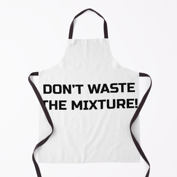 Item preview, "DON'T WASTE THE MIXTURE" - W2S designed and sold by Chloe R.