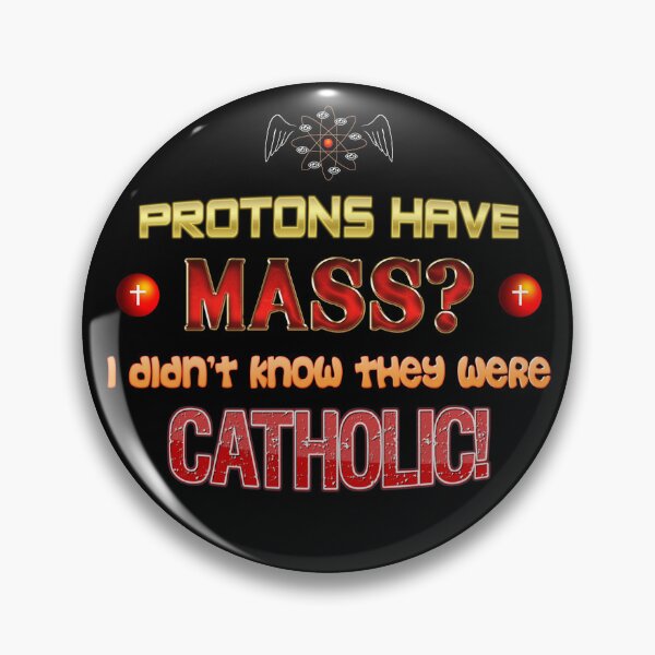 Item preview, Protons have mass? I didn't know they were Catholic science Physics pun designed and sold by snazzyseagull.